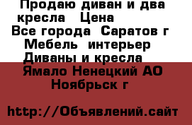 Продаю диван и два кресла › Цена ­ 20 000 - Все города, Саратов г. Мебель, интерьер » Диваны и кресла   . Ямало-Ненецкий АО,Ноябрьск г.